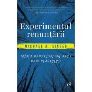 Experimentul renuntarii. Calatoria mea spre perfectiunea vietii – Michael A. Singer librariadelfin.ro