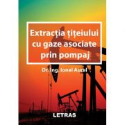 Extractia titeiului cu gaze asociate prin pompaj - aurel ionel