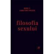 Filosofia sexului. Editie necenzurata – Radu F. Constantinescu librariadelfin.ro