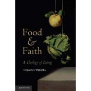 Food and Faith: A Theology of Eating – Norman Wirzba La Reducere de la librariadelfin.ro imagine 2021