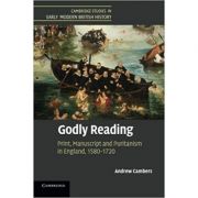 Godly Reading: Print, Manuscript and Puritanism in England, 1580–1720 – Andrew Cambers librariadelfin.ro