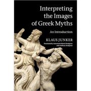 Interpreting the Images of Greek Myths: An Introduction – Klaus Junker de la librariadelfin.ro imagine 2021