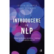 Introducere in NLP. Tehnici psihologice pentru a-i intelege si influenta pe oameni. Editia a II-a - Joseph O Connor, John Seymour