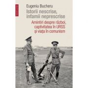 Istorii nescrise, infamii neprescrise - Eugeniu Bucheru