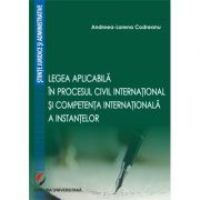 Legea aplicabila in procesul civil international si competenta internationala a instantelor - Andreea-Lorena Codreanu imagine libraria delfin 2021
