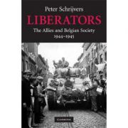 Liberators: The Allies and Belgian Society, 1944–1945 – Peter Schrijvers librariadelfin.ro imagine 2022 cartile.ro