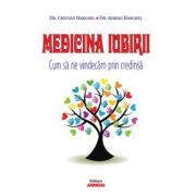 Medicina Iubirii. Cum sa ne vindecam prin credinta - Dr. Cristian Harghel, Dr. Adrian Harghel