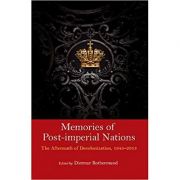 Memories of Post-Imperial Nations: The Aftermath of Decolonization, 1945–2013 – Dietmar Rothermund 1945–2013 imagine 2022