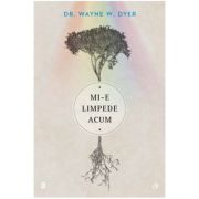 Mi-e limpede acum – Wayne W. Dyer De La librariadelfin.ro Carti Dezvoltare Personala 2023-09-27