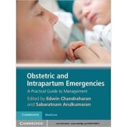 Obstetric and Intrapartum Emergencies: A Practical Guide to Management – Edwin Chandraharan, Sabaratnam Arulkumaran librariadelfin.ro imagine noua