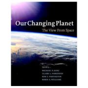 Our Changing Planet: The View from Space – Michael D. King, Claire L. Parkinson, Kim C. Partington, Robin G. Williams carte imagine 2022