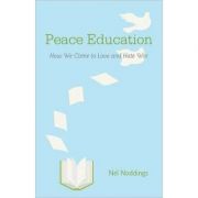 Peace Education: How We Come to Love and Hate War – Nel Noddings librariadelfin.ro