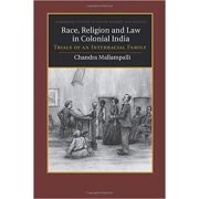 Race, Religion and Law in Colonial India: Trials of an Interracial Family – Chandra Mallampalli librariadelfin.ro imagine 2022