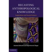 Recasting Anthropological Knowledge: Inspiration and Social Science – Jeanette Edwards, Maja Petrovic-Steger librariadelfin.ro