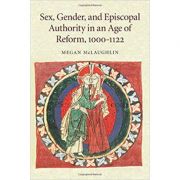 Sex, Gender, and Episcopal Authority in an Age of Reform, 1000–1122 – Megan McLaughlin librariadelfin.ro imagine 2022