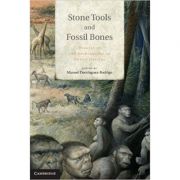 Stone Tools and Fossil Bones: Debates in the Archaeology of Human Origins – Dr Manuel Dominguez-Rodrigo librariadelfin.ro