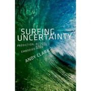 Surfing Uncertainty: Prediction, Action, and the Embodied Mind - Andy Clark