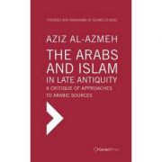 The Arabs and Islam in Late Antiquity – Aziz Al-Azmeh librariadelfin.ro