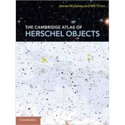 The Cambridge Atlas of Herschel Objects – James Mullaney FRAS, Wil Tirion librariadelfin.ro imagine 2022 cartile.ro