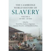The Cambridge World History of Slavery: Volume 4, AD 1804–AD 2016 – David Eltis, Stanley L. Engerman, Seymour Drescher, David Richardson librariadelfin.ro