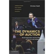 The Dynamics of Auction: Social Interaction and the Sale of Fine Art and Antiques – Christian Heath librariadelfin.ro imagine noua