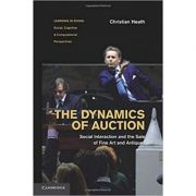 The Dynamics of Auction: Social Interaction and the Sale of Fine Art and Antiques - Christian Heath