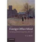The Foreign Office Mind: The Making of British Foreign Policy, 1865–1914 – T. G. Otte librariadelfin.ro imagine 2022