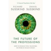The Future of the Professions: How Technology Will Transform the Work of Human Experts – Richard Susskind, Daniel Susskind librariadelfin.ro
