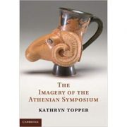 The Imagery of the Athenian Symposium – Kathryn Topper librariadelfin.ro