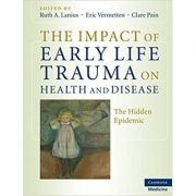 The Impact of Early Life Trauma on Health and Disease: The Hidden Epidemic – Ruth A. Lanius, Eric Vermetten, Clare Pain imagine 2022