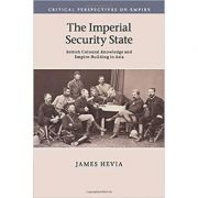 The Imperial Security State: British Colonial Knowledge and Empire-Building in Asia – James Hevia Carte straina imagine 2022