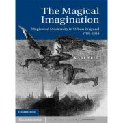 The Magical Imagination: Magic and Modernity in Urban England, 1780–1914 - Karl Bell