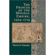 The Princes of the Mughal Empire, 1504–1719 – Munis D. Faruqui La Reducere de la librariadelfin.ro imagine 2021