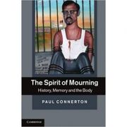 The Spirit of Mourning: History, Memory and the Body – Paul Connerton librariadelfin.ro