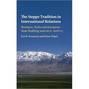 The Steppe Tradition in International Relations: Russians, Turks and European State Building 4000 BCE–2017 CE – Iver B. Neumann, Einar Wigen librariadelfin.ro poza 2022