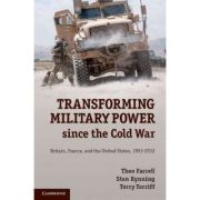 Transforming military power since the cold war: britain, france, and the united states, 1991–2012 - theo farrell, sten rynning, terry terriff