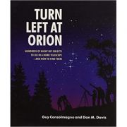 Turn Left at Orion: Hundreds of Night Sky Objects to See in a Home Telescope – and How to Find Them – Guy Consolmagno, Dan M. Davis Stiinte. Stiinte Exacte. Diverse imagine 2022