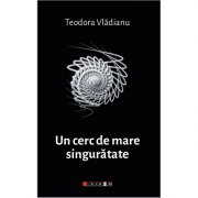 Un cerc de mare singuratate - Teodora Vladianu