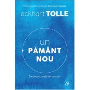 Un pamant nou. Trezirea constiintei umane. Editia a 4-a - Eckhart Tolle