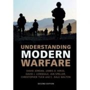 Understanding Modern Warfare – David Jordan, James D. Kiras, David J. Lonsdale, Ian Speller, Christopher Tuck, C. Dale Walton librariadelfin.ro
