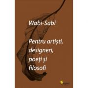 Wabi-Sabi pentru artisti, designeri, poeti si filosofi – Leonard Koren Stiinte. Stiinte Umaniste. Filosofie imagine 2022
