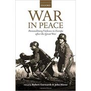 War in Peace: Paramilitary Violence in Europe after the Great War – Robert Gerwarth, John Horne de la librariadelfin.ro imagine 2021