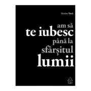 Am sa te iubesc pana la sfarsitul lumii - Marius Tuca