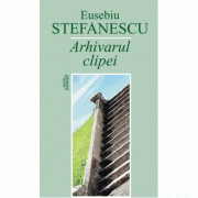 Arhivarul clipei – Eusebiu Stefanescu librariadelfin.ro imagine 2022