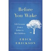 Before You Wake: Life Lessons from a Father to His Children – Erick Erickson librariadelfin.ro poza 2022