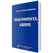 Diagnosticul gripei – Viorel Alexandrescu librariadelfin.ro imagine 2022