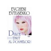Dulce tinut al poamelor – Evgheni Evtusenko librariadelfin.ro imagine 2022