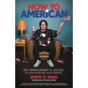 How to American: An Immigrant’s Guide to Disappointing Your Parents – Jimmy O. Yang, Mike Judge librariadelfin.ro imagine 2022