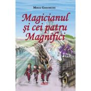 Magicianul si cei patru Magnifici – Mihai Gheorghe librariadelfin.ro imagine 2022