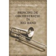 Principii de orchestratie in Big Band – Nicu Dumitrescu Nae librariadelfin.ro imagine 2022